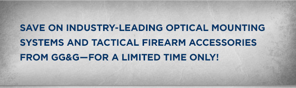 Save on industry-leading optical mounting systems and tactical firearm accessories from GG&G—for a limited time only!